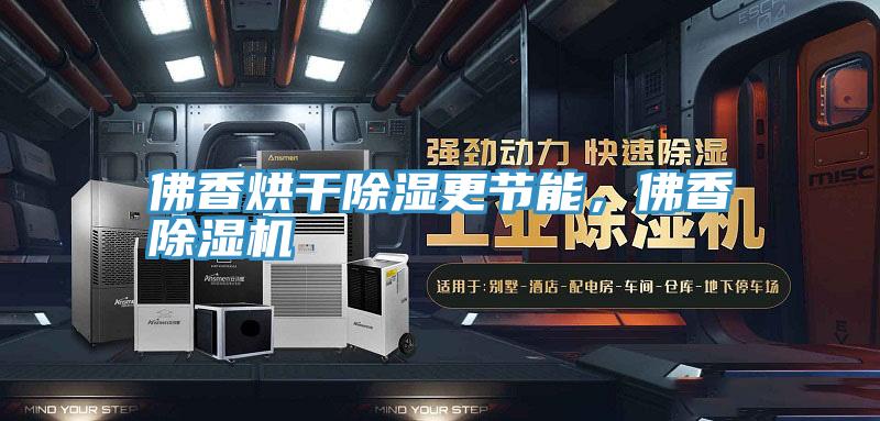 佛香烘干除濕更節能，佛香除濕機