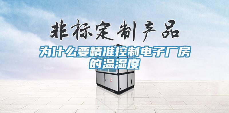 為什么要精準控制電子廠房的溫濕度