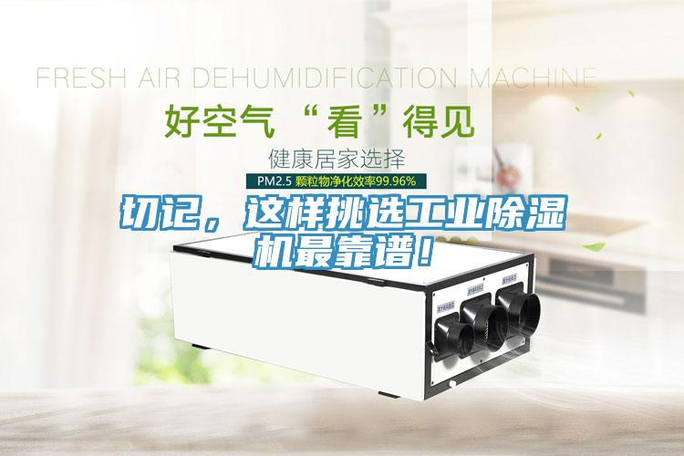 切記，這樣挑選工業(yè)除濕機(jī)最靠譜！