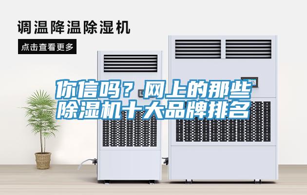 你信嗎？網(wǎng)上的那些除濕機(jī)十大品牌排名