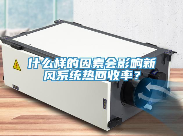 什么樣的因素會(huì)影響新風(fēng)系統(tǒng)熱回收率？