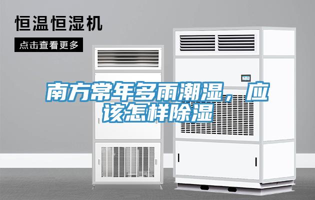 南方常年多雨潮濕，應(yīng)該怎樣除濕