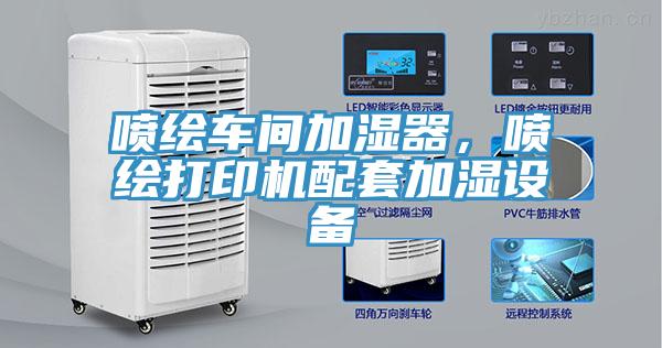 噴繪車間加濕器,噴繪打印機配套加濕設備