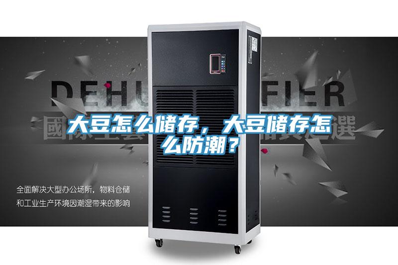 大豆怎么儲存，大豆儲存怎么防潮？