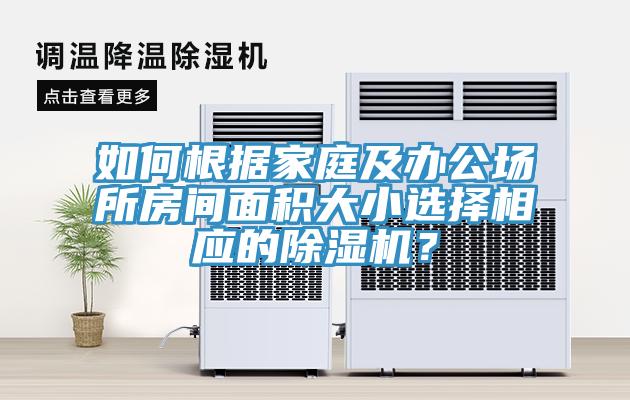 如何根據(jù)家庭及辦公場(chǎng)所房間面積大小選擇相應(yīng)的除濕機(jī)？