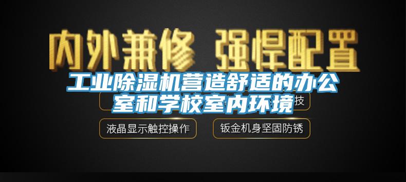工業(yè)除濕機營造舒適的辦公室和學校室內(nèi)環(huán)境