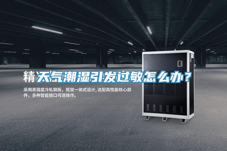 天氣潮濕引發過敏怎么辦？