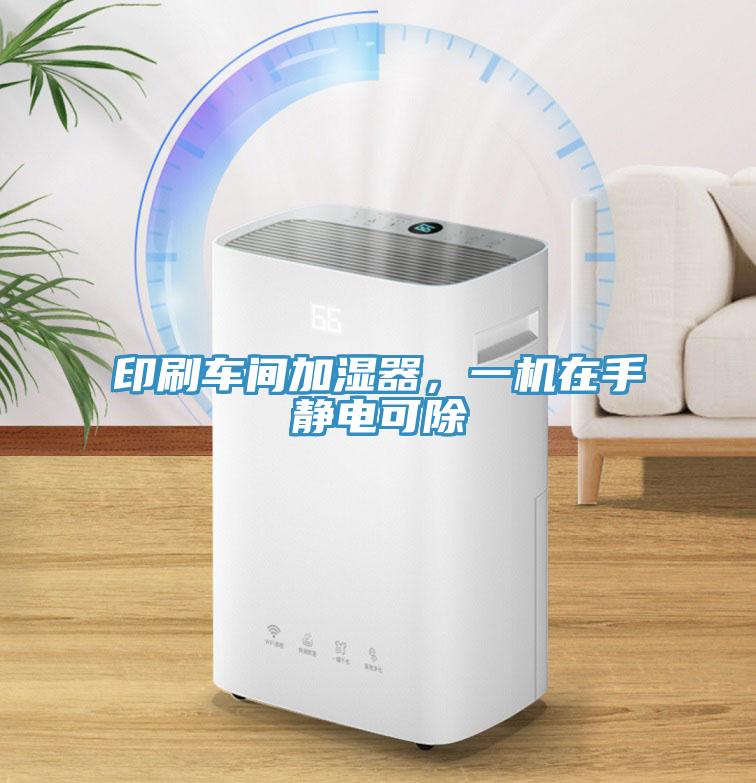 印刷車間加濕器，一機在手靜電可除