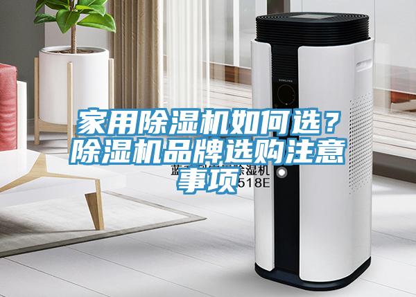 家用除濕機(jī)如何選？除濕機(jī)品牌選購注意事項(xiàng)