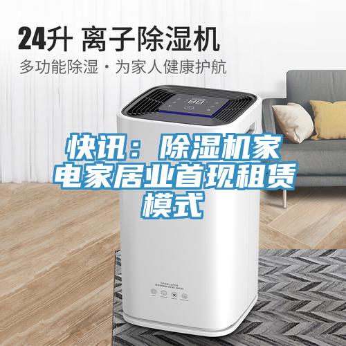 快訊:除濕機家電家居業首現租賃模式