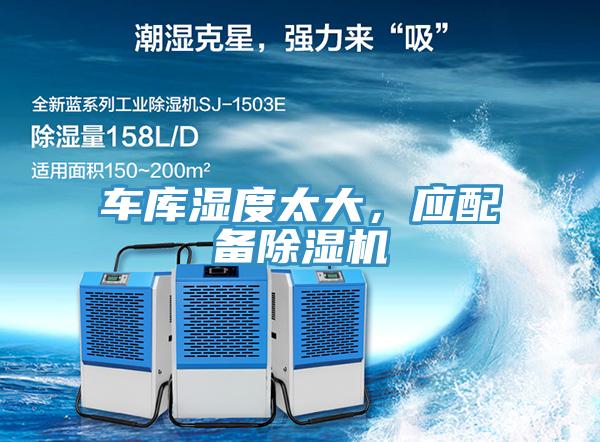 車庫濕度太大，應(yīng)配備除濕機(jī)