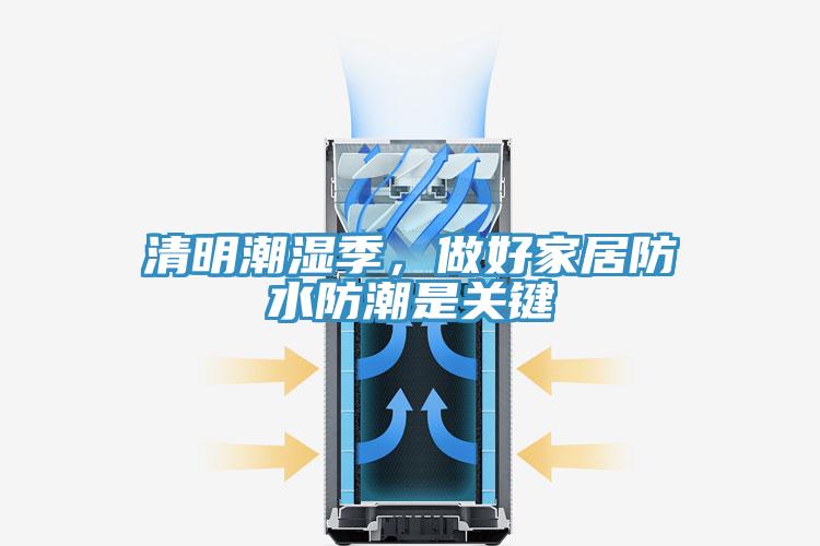 清明潮濕季,做好家居防水防潮是關(guān)鍵