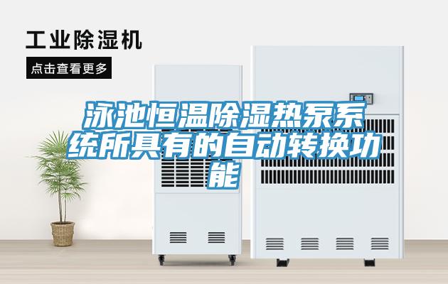 泳池恒溫除濕熱泵系統(tǒng)所具有的自動轉換功能