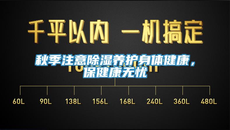 秋季注意除濕養(yǎng)護(hù)身體健康，保健康無憂