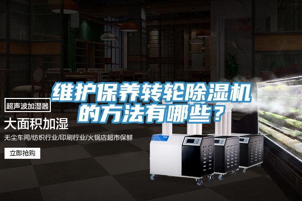 維護保養(yǎng)轉(zhuǎn)輪除濕機的方法有哪些？