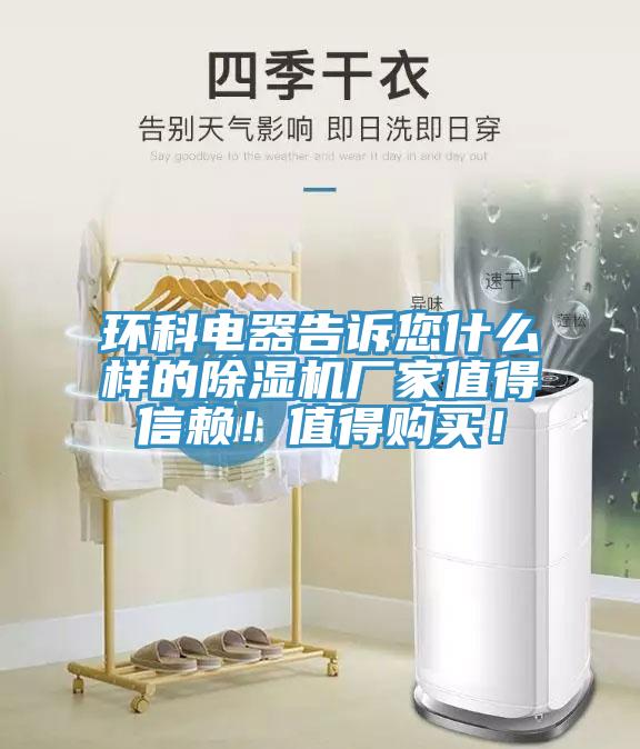 環科電器告訴您什么樣的除濕機廠家值得信賴!值得購買!