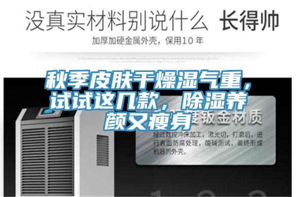 秋季皮膚干燥濕氣重，試試這幾款，除濕養(yǎng)顏又瘦身
