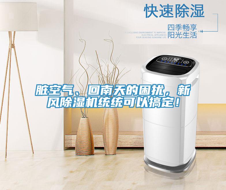 臟空氣、回南天的困擾，新風除濕機統(tǒng)統(tǒng)可以搞定！