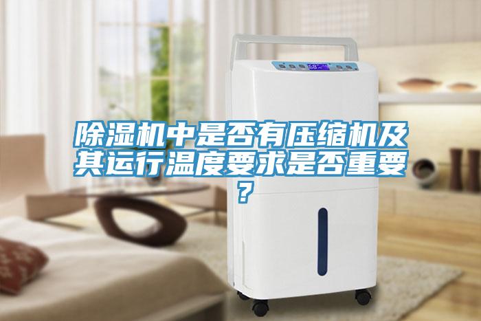 除濕機(jī)中是否有壓縮機(jī)及其運(yùn)行溫度要求是否重要？
