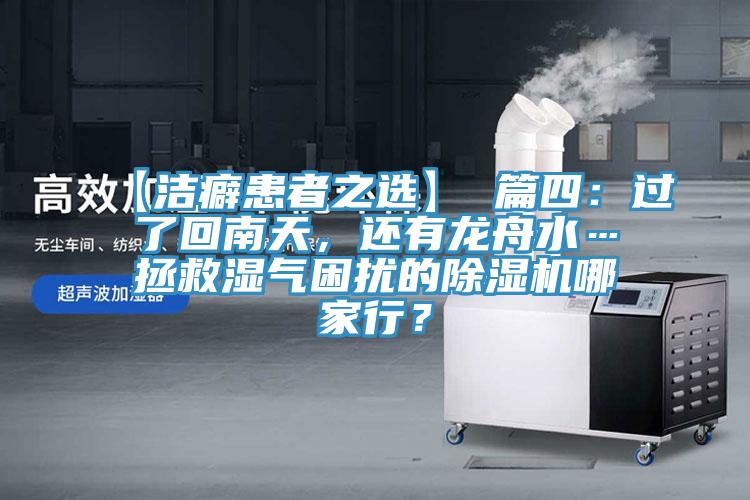 【潔癖患者之選】 篇四：過了回南天，還有龍舟水…拯救濕氣困擾的除濕機(jī)哪家行？