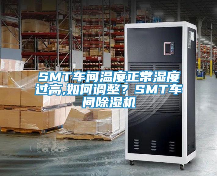 SMT車間溫度正常濕度過高,如何調整？SMT車間除濕機