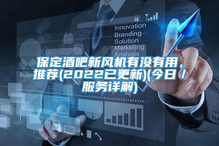 保定酒吧新風機有沒有用，推薦(2022已更新)(今日／服務詳解)