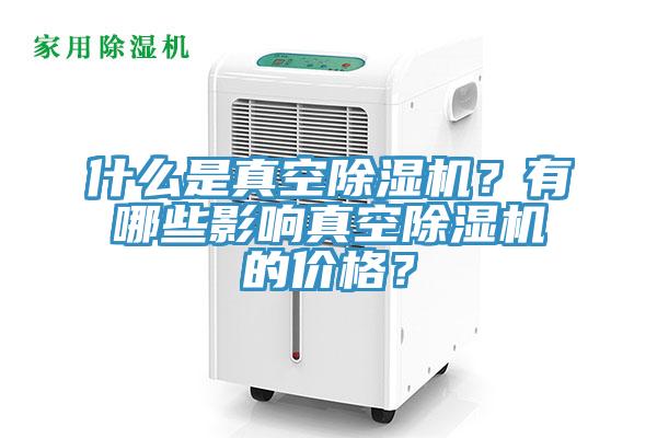 什么是真空除濕機？有哪些影響真空除濕機的價格？