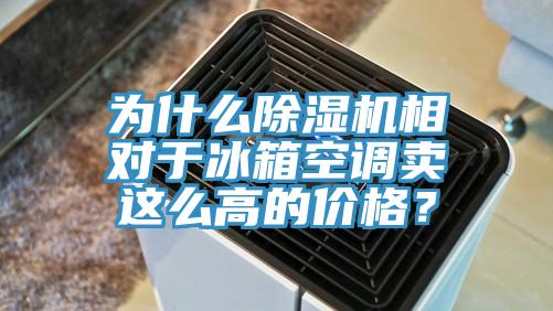 為什么除濕機相對于冰箱空調賣這么高的價格？