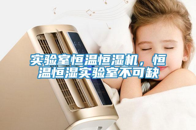實驗室恒溫恒濕機，恒溫恒濕實驗室不可缺