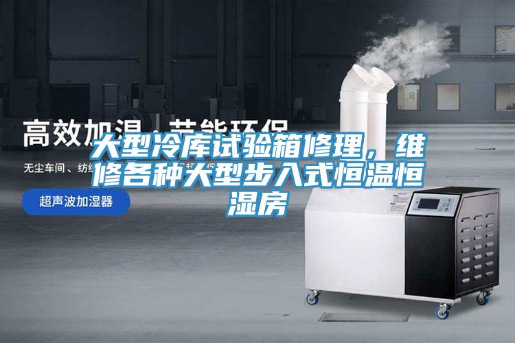 大型冷庫(kù)試驗(yàn)箱修理，維修各種大型步入式恒溫恒濕房