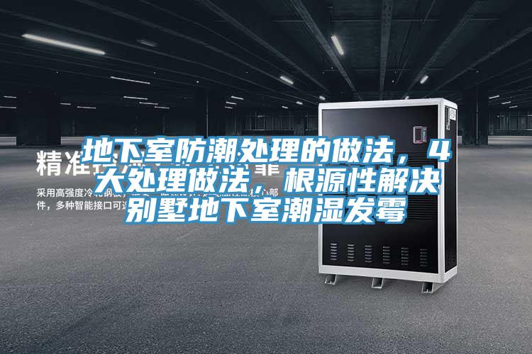地下室防潮處理的做法,4大處理做法,根源性解決別墅地下室潮濕發霉