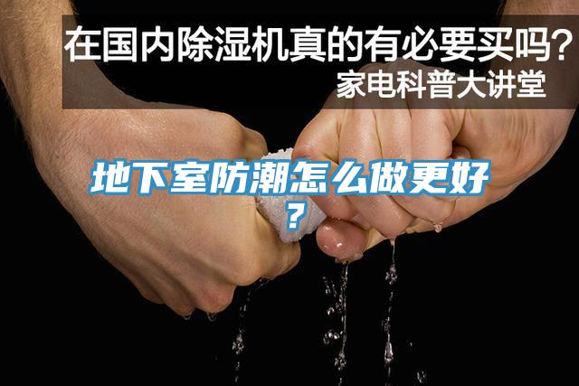 地下室防潮怎么做更好?