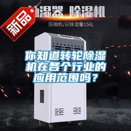你知道轉(zhuǎn)輪除濕機在各個行業(yè)的應(yīng)用范圍嗎？