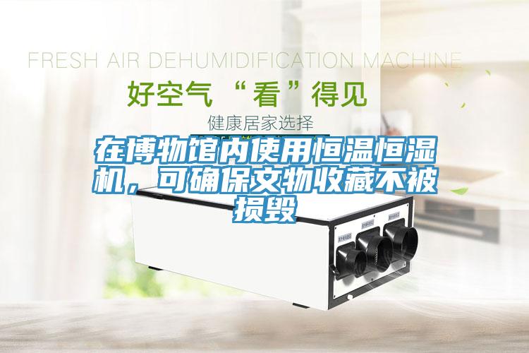 在博物館內使用恒溫恒濕機，可確保文物收藏不被損毀