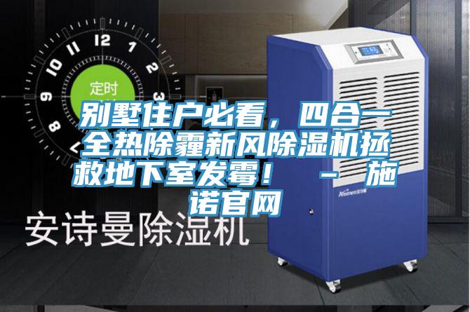 別墅住戶必看，四合一全熱除霾新風除濕機拯救地下室發霉！ – 施諾官網