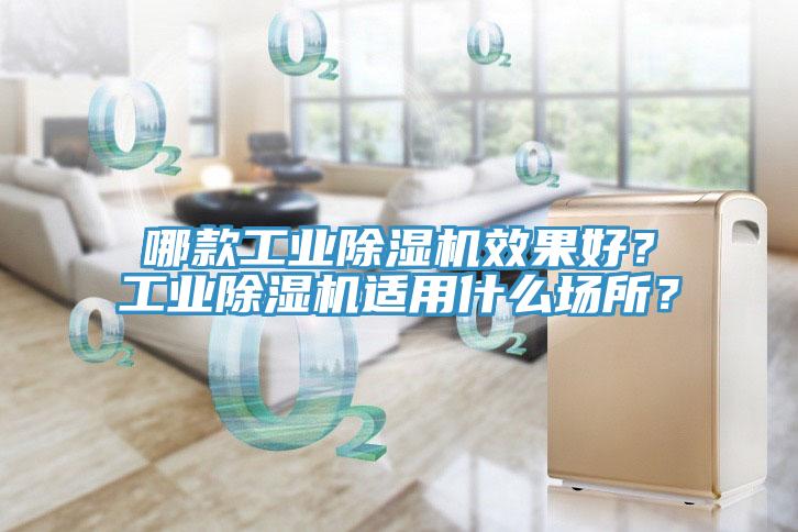 哪款工業除濕機效果好？工業除濕機適用什么場所？