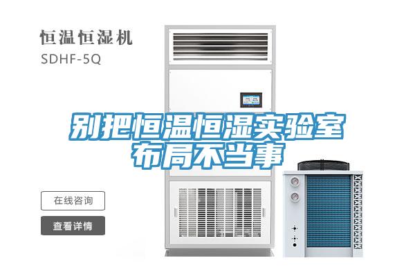 別把恒溫恒濕實驗室布局不當事