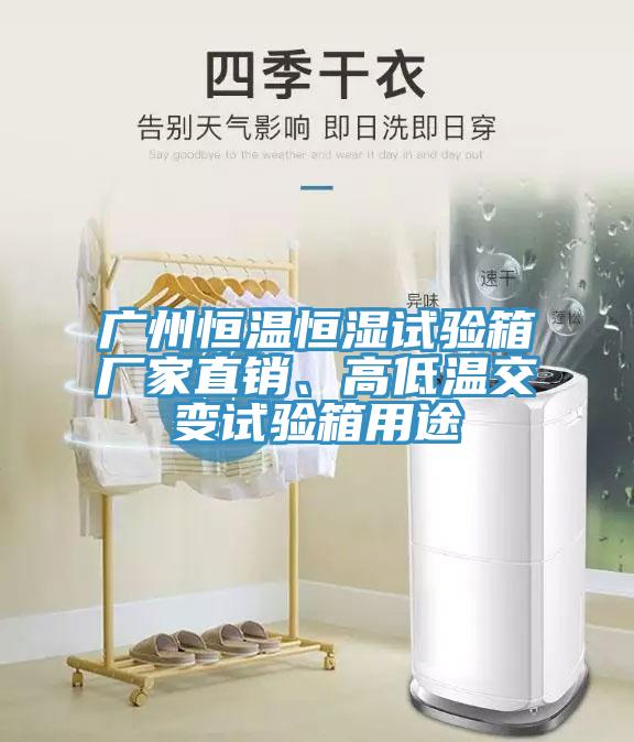 廣州恒溫恒濕試驗箱廠家直銷、高低溫交變試驗箱用途