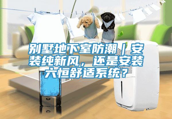 別墅地下室防潮｜安裝純新風，還是安裝六恒舒適系統？