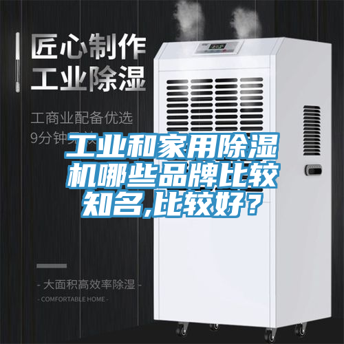 工業(yè)和家用除濕機(jī)哪些品牌比較知名,比較好?