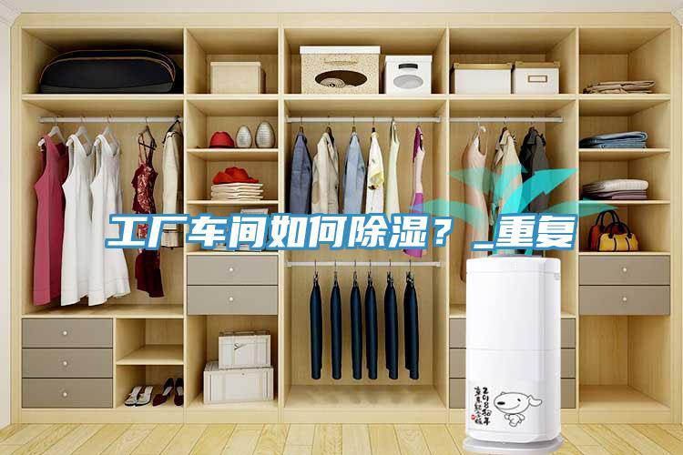 工廠車間如何除濕？_重復