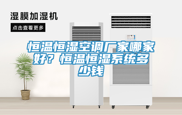 恒溫恒濕空調(diào)廠家哪家好？恒溫恒濕系統(tǒng)多少錢(qián)