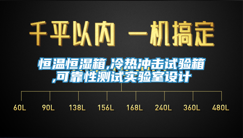 恒溫恒濕箱,冷熱沖擊試驗(yàn)箱,可靠性測試實(shí)驗(yàn)室設(shè)計(jì)