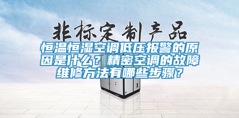 恒溫恒濕空調(diào)低壓報(bào)警的原因是什么？精密空調(diào)的故障維修方法有哪些步驟？
