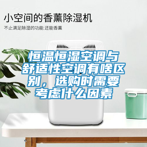 恒溫恒濕空調(diào)與舒適性空調(diào)有啥區(qū)別，選購(gòu)時(shí)需要考慮什么因素