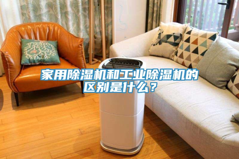 家用除濕機(jī)和工業(yè)除濕機(jī)的區(qū)別是什么？