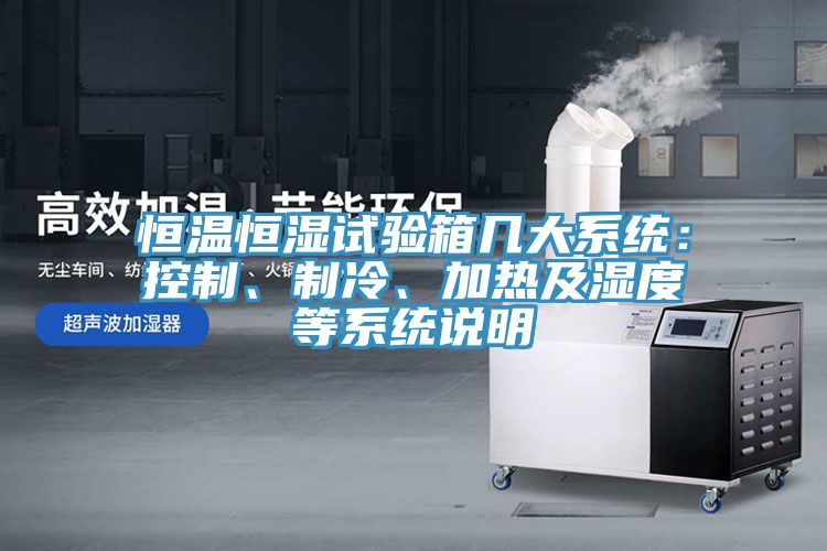 恒溫恒濕試驗箱幾大系統(tǒng)：控制、制冷、加熱及濕度等系統(tǒng)說明