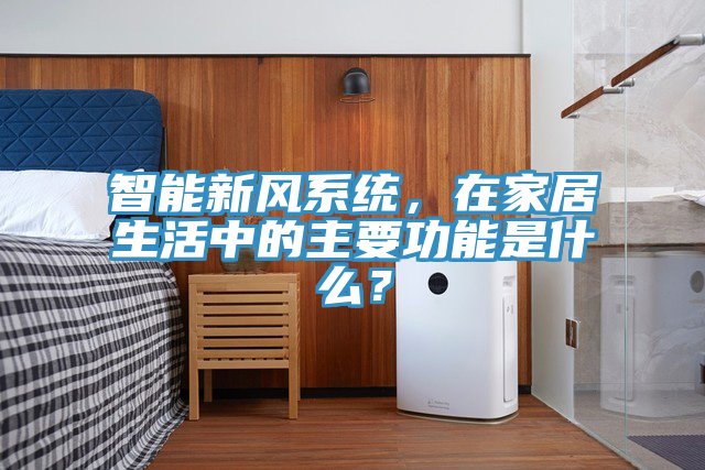 智能新風系統，在家居生活中的主要功能是什么？