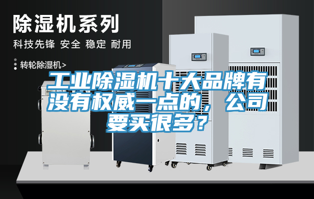 工業(yè)除濕機(jī)十大品牌有沒有權(quán)威一點的，公司要買很多？