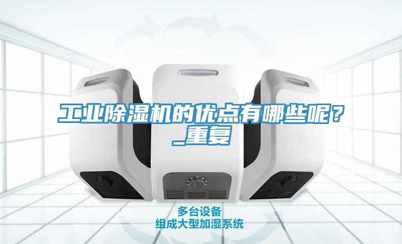工業除濕機的優點有哪些呢？_重復